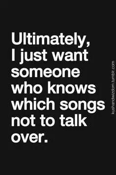 "Ultimately, I just want someone who knows which songs not to talk over."   :D like that. Breaking Benjamin, Papa Roach, Behind Blue Eyes, Garth Brooks, Rage Against The Machine, I'm With The Band, Sassy Quotes, The Perfect Guy, I Love Music