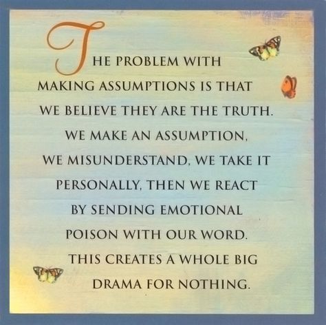 People who think everything is about them, make assumptions & jump to a negative conclusion immediately. Quotes About Assumptions, Misunderstood Quotes, Assumption Quotes, Assuming Quotes, The Four Agreements, True Words, The Words, Great Quotes, Inspirational Words