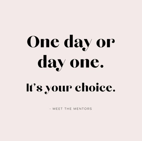 So which is it?  - - "One day or day one. It's your choice"  - - A quote designed and created for our client, Meet The Mentors. Day One Or One Day Quote, One Day Or Day One Quote, Day One Quotes, Side Hustle Quotes, Target Quote, Quotes To Start The Day, Quotes Boss Lady, One Day Quotes, Kid Quotes