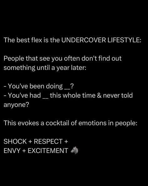 Keep your wins lowkey, let them pile up. When the truth comes out, it’s like dropping a bomb. They’ll never see it coming. An undercover lifestyle keeps you humble and hungry. You’re not flexing for the gram, you’re building real legacy. SHOCK – They’re stunned, blindsided by your quiet grind. RESPECT – They admire your discipline, your ability to move without noise. ENVY – They wish they had your dedication, your secret wins. EXCITEMENT – They can’t wait to see what else you’re ca... Humble Lifestyle, Book Lessons, Self Love Books, Habits Of Mind, Reflection Quotes, Books For Self Improvement, Really Good Quotes, Warrior Quotes, Empowerment Quotes