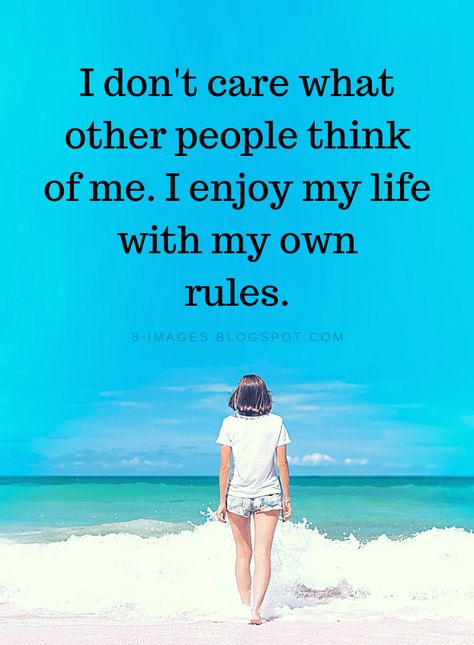 Do Not Care What People Think About You Quotes, I don't care what other people think of me. I enjoy my life with my own rules. I Care Quotes, I Dont Care Quotes, Care About You Quotes, About You Quotes, Inspirational Quotes Encouragement, Thinking Of You Quotes, Rules Quotes, My Life My Rules, What Others Think