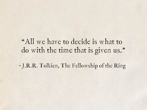 Gandalf Quotes All We Have To Decide, Lord Of The Rings Birthday Quotes, All We Have To Decide Is What To Do With, All We Have To Do Is Decide What To Do, Jrr Tolkien Quotes Love, All We Have To Do Is Decide Gandalf, Hobbit Quote Tattoo, Lord Of The Rings Quotes Wisdom, Lord Of The Rings Movie Quotes