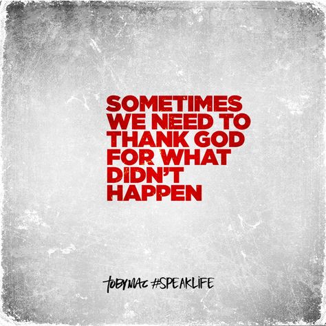 Sometimes we need to thank God for what didn't happen. Tobymac Quotes, Tobymac Speak Life, Toby Mac, Unanswered Prayers, Quote Bubble, Inspire Quotes, Father God, Saving Grace, Speak Life