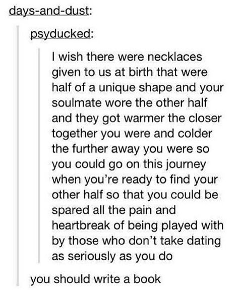 Someone is one day given one that appears whole. At random times, he feels it start to grow warm, but dismisses it as his imagination. One day, walking past a graveyard, it starts to heat up. Upon investigating, he finds a gravestone with a hole that perfectly fits his necklace. Soulmate Au, Otp Prompts, Story Writing Prompts, Book Prompts, Dialogue Prompts, Creative Writing Prompts, Book Writing Tips, Writing Advice, How To Get Warm