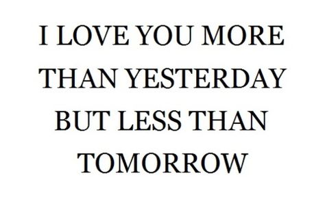 i love you more than yesterday but less than tomorrow I Love You More Than Yesterday, Let Me Love You Quotes, Love You Quotes, Unspoken Words, Love Me More, Let Me Love You, You Quotes, I Love You Quotes, Love Yourself Quotes