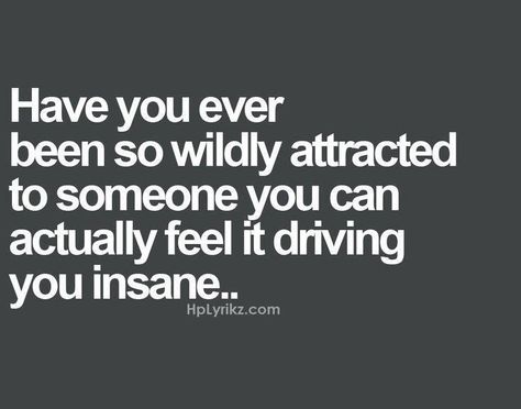 Have you ever been so wildly attracted to someone you can actually feel it driving you insane... Attracted To Someone, Yes I Can, It Goes On, Crush Quotes, Feel It, A Quote, Great Quotes, Have You Ever, Beautiful Words