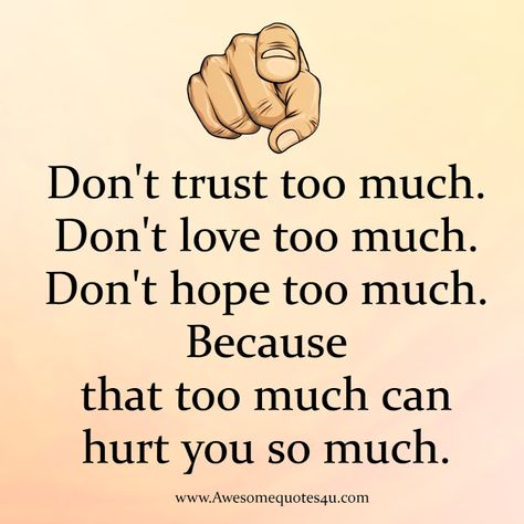 Awesome Quotes: Don't trust too much Over Trusting Quotes, Quotes Related To Trust, Thought On Trust, Tears For Loved Ones, Trust Is Everything Quotes, Dont Trust Friends Quotes, Dont Trust Too Much Quotes, Too Trusting Quotes, Don't Love Too Much Quotes