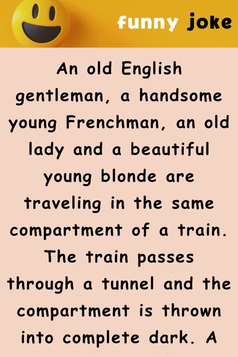 An old English gentleman, a handsome young Frenchman, an old lady and a beautiful young blonde are traveling in the same compartment of a train. The train passes through a tunnel and… Story Jokes, Funniest Jokes, English Gentleman, Funny Long Jokes, Long Jokes, Funny Story, Old Lady, The Train, Old English