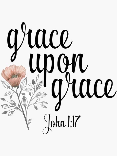 "Grace Upon Grace - John 1:17 - Christian Quote" Stickers by walk-by-faith | Redbubble Gods Grace Quotes, Grace Upon Grace, Grace Quotes, Achievement Quotes, Christian Quote, Inspirational Bible Quotes, Bible Scripture, Favorite Bible Verses, Faith Inspiration