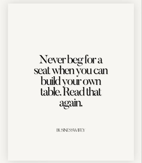 You Can Sit With Us Quote, They Only Need You When Its Beneficial, To Be Considered Quotes, Know What You Bring To The Table, Dont Sit At Tables Where Quotes, No Begging Quotes, Sit At My Table Quote, Seat At My Table Quotes, Seat At The Table Quote