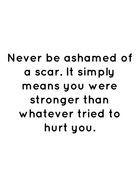 Never Be Ashamed Of A Scar, Scars Quotes Deep, Ashamed Quotes, Scar Quotes, You Are Strong Quotes, Essay Quotes, New Life Quotes, True Sayings, College Essay