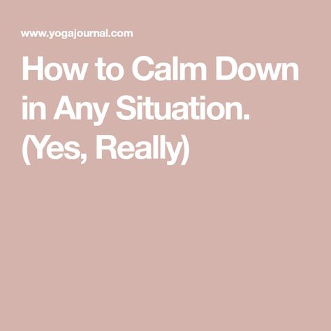 How to Calm Down in Any Situation. (Yes, Really) How To Calm Down When Angry, How To Be Calm In Every Situation, Ancient Yogi, How To Calm Down, Yoga Journal, Calm Down, Life Skills, Natural Remedies, The Way