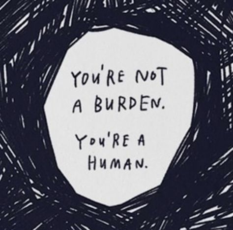 You Are Not A Burden Quotes, You Are Not A Burden, I Am Not A Burden Quotes, You’re Not A Burden, I Dont Want To Be A Burden Quotes, Your Not A Burden Quote, Don’t Be Vulnerable, Burden Quotes, Not A Burden