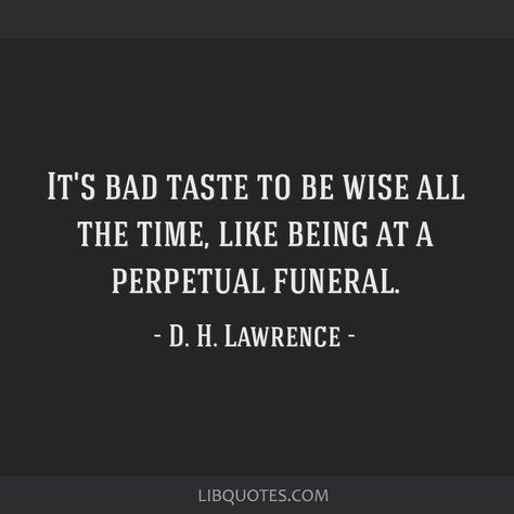 D H Lawrence Quotes, Hard Truth Quotes, Hard Truth Quotes Wise Words, Quotes Wise Words, Dh Lawrence, D H Lawrence, Be Wise, Bad Taste, Wise Words Quotes