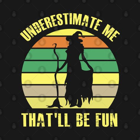 Underestimate Me That Will Be Fun, Underestimate Me, Cricut Joy, Fun Design, Cool T Shirts, Witch, Cool Designs, Cricut, Tshirt Designs