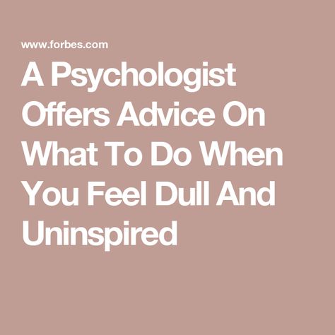 A Psychologist Offers Advice On What To Do When You Feel Dull And Uninspired Feeling Numb, Finding Purpose, Thought Process, Coping Mechanisms, Morning Ritual, New Hobbies, Do You Feel, Physical Health, Psychologist