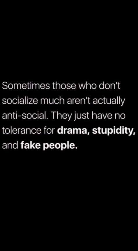 Sometimes those who don't socialize much aren't actually anti-social. They just have no tolerance for drama, stupidity, and fake people. I Have No Time For Drama Quotes, I Don’t Have Time For Fake People, Anti Social Quotes, No Time For Fake People, Antisocial Quotes, Mesmerizing Quotes, Pretty Poetry, Problem Quotes, Social Quotes