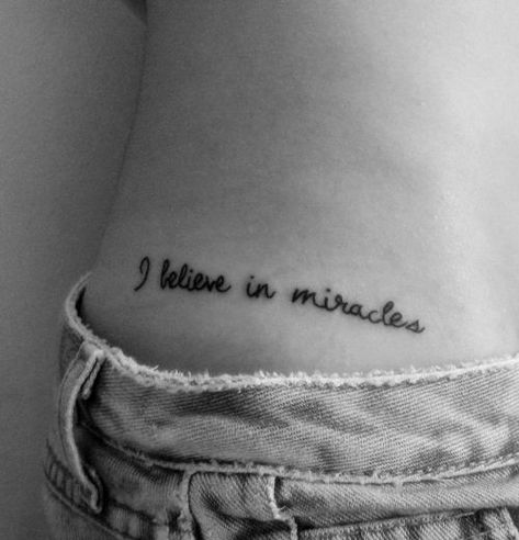 "I believe in miracles" quote tattoo on the hips | www.otziapp.com I Believe In Miracles, Wörter Tattoos, C Section Scars, Ink Therapy, Omerta Tattoo, Believe In Miracles, Girly Tattoos, Hip Tattoo, Pattern Tattoo