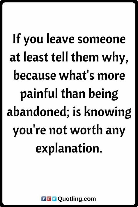 If you leave someone at least tell them why, because what's more painful than being abandoned; is knowing you're not worth any explanation. Gøød Mørning Friends! Abandonment Issue, Friends Leaving Quotes, Abandonment Quotes, Leaving Quotes, Being Abandoned, Adoption Quotes, Feeling Abandoned, Quotes And Notes, New Quotes