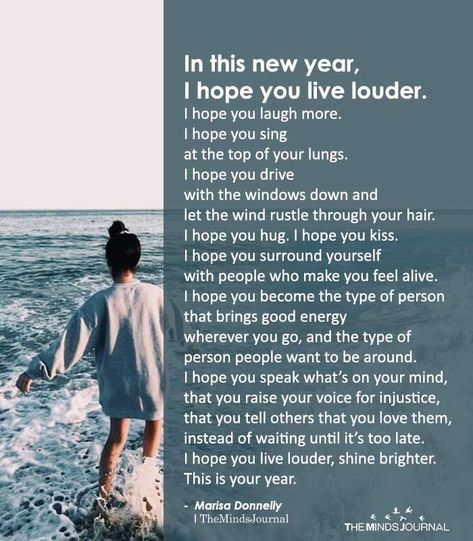 In this new year, I hope you live louder. I hope you laugh more. I hope you sing at the top of your lungs. I hope you drive with the windows down and let the wind rustle through your hair. I hope you hug. I hope you kiss. I hope you surround yourself with people who make you feel alive. I hope you become the type of person that brings good energy wherever you go, and the type of person people wants to be around. #motivated #lifelesson Authentic Happiness, Art Of Letting Go, New Year Message, Tired Of Trying, New Year Images, Year Quotes, Quotes About New Year, Yoga Quotes, Good Energy