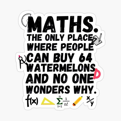 Get my art printed on awesome products. Support me at Redbubble #RBandME: https://www.redbubble.com/i/sticker/math-the-only-place-where-people-buy-64-watermelons-and-no-one-wonders-why-by-ronaldsonou/85384395.EJUG5?asc=u Manga Stickers, Mathematics Art, Science Gadgets, Funny Laptop Stickers, Math Quotes, Sticker Design Inspiration, Math Geek, Teacher Thank You Cards, Math Jokes