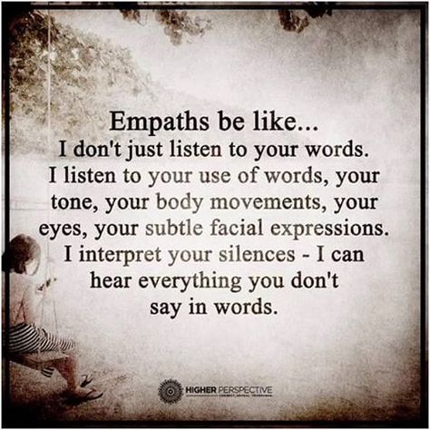 I don't just listen to your words. I listen to your use of words, your tone, your body movements, your eyes, your subtle facial expressions. I interpret your silences. I can hear everything you don't say in words. #empathetic A Course In Miracles, Infj Personality, E Mc2, Empath, Dance Moves, Infp, Look At You, Infj, Positive Thoughts