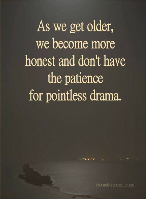 Quotes As we get older, we become more honest and don't have the patience for pointless drama. Getting Older Quotes, Patience Quotes, This Is Your Life, Lessons Learned In Life, Thought Provoking Quotes, Drama Quotes, Love Me Quotes, Queen Quotes, People Quotes