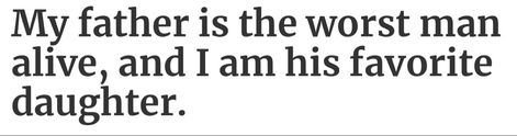 The Word Father Rotted, Fathers And Daughters Quotes, My Father Is The Worst Man Alive, Bad Father Aesthetic, Fathers Daughter Quotes, I Am My Father's Daughter Quotes, Father Issue Aesthetic, I Am Not My Father, I Am My Father's Daughter