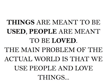 THINGS ARE MEANT TO BE USED, PEOPLE ARE MEANT TO BE LOVED.    THE MAIN PROBLEM OF THE ACTUAL WORLD IS THAT WE USE PEOPLE AND LOVE THINGS... We Used To Be Crazy In Love, Love Things, Jesus Paid It All, Speak Life, Mean People, Crazy Love, Successful Women, To Be Loved, Crazy People