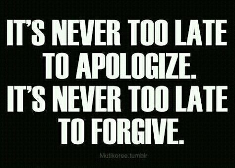 It's never too late to apologize. It's never too late to forgive. #quotes #forgiveness #wordstoliveby #goodadvice Asking For Forgiveness Quotes, Forgive And Forget Quotes, Bible Quotes Forgiveness, Relationship Forgiveness Quotes, Quotes About Forgiveness, Forgive Yourself Quotes, Quotes About Love And Life, Hope Quotes Inspirational, Pope Francis Quotes