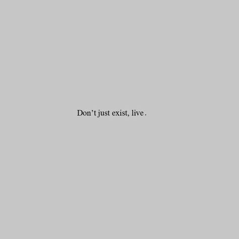 Don't Just Exist Live Quotes, Dont Exist Live, Short Quotes Aesthetic Tattoo, Live Your Life Quotes Short, Don't Just Exist Live Tattoo, Short Quotes About Living Life, Short Tattoo Phrases, Don’t Just Exist Live, Dont Exist Quotes