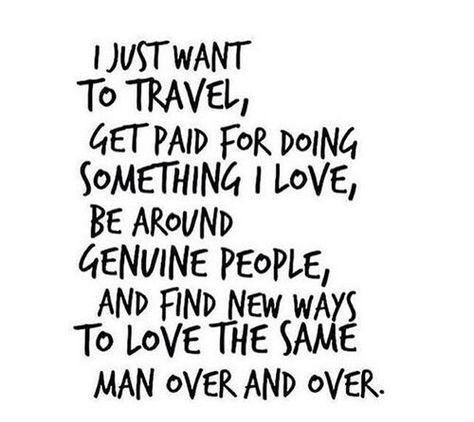 "I just want to travel, get paid for doing something I love, be around genuine people, and find new ways to love the same man over and over." #wordstoliveby Now Quotes, E Card, Pretty Words, Travel Quotes, The Words, Great Quotes, Beautiful Words, Success Quotes, Inspirational Words