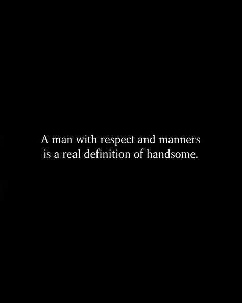 A man with respect and manners is a real definition of handsome. Responsible Man Quotes, Self Respect Quotes Men, Gentlemen Quotes Real Man, A Man That Provides Quotes, Respecting Your Man, Respect Him Quotes, Handsome Man Quotes Boyfriends, Good Manners Aesthetic, Appreciate My Man Quotes