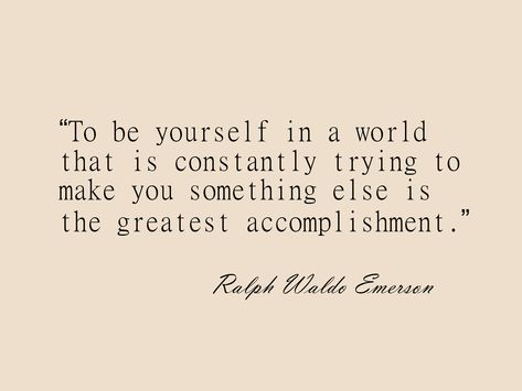 “To be yourself in a world that is constantly trying to make you something else is the greatest accomplishment.” ― Ralph Waldo Emerson To Be Yourself In A World That Is Constantly, To Be Yourself In A World Quote, Quotes About Wonder, Quotes For Being Yourself, Trying Quotes, Accomplishment Quotes, Waldo Emerson Quotes, Try Quotes, Plato Quotes