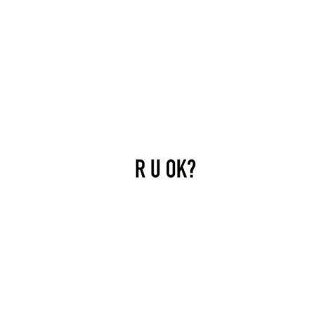 R U ok? R U Ok Quotes Words, Are U Ok, R U Ok, It Will Be Ok Quotes, All I Ask, Three Words, Know Nothing, Shut Up, I Promise