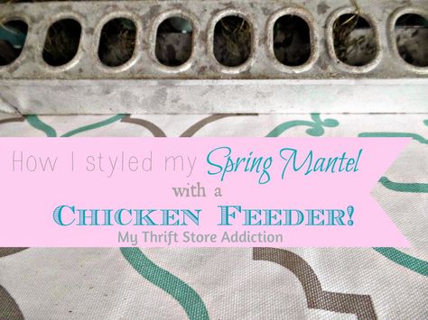 My Thrift Store Addiction : How I Styled My Spring Mantel ...With A Chicken Feeder! #Whimsy Antique Chicken Feeder Ideas, Chicken Feeder Ideas Decor Vintage, Chicken Feeder Repurposed, Galvanized Chicken Feeder Decor, Chicken Feeder Decor, Chicken Items, Wood Christmas Decorations, Metal Chicks, Chicken Feeders