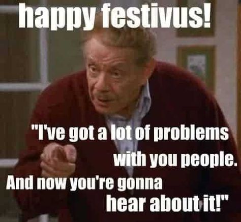 It’s a Festivus Miracle! We have no airing of grievances to share here. Just kidding- of course, we do. And that’s just what Festivus is … The post Funny Festivus Memes For The Rest Of Us! (2022) appeared first on No-Guilt Life. Happy Festivus Seinfeld, Festivus Meme, Festivus Quotes, Seinfeld Party, Frank Costanza, Festivus Party, Seinfeld Festivus, Seinfeld Episodes, Seinfeld Funny