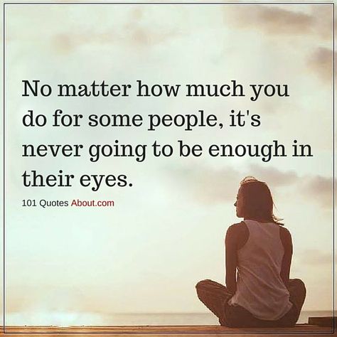 PEOPLE QUOTES NO MATTER HOW MUCH YOU DO FOR SOME PEOPLE, IT'S NEVER GOING TO BE ENOUGH IN THEIR EYES - No Matter How Much Good You Do, Enough Is Enough Quotes People, Never Be Good Enough For Some People, No Matter How Good You Are To People, Quotes About Never Being Good Enough, Assuming Quotes, Expectation Quotes, Enough Is Enough Quotes, Cute Images With Quotes