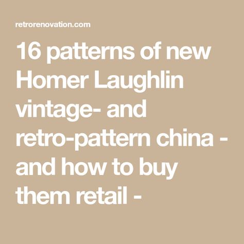 16 patterns of new Homer Laughlin vintage- and retro-pattern china - and how to buy them retail - Vintage China Patterns, Russel Wright, Homer Laughlin China, Retro Renovation, Homer Laughlin, To The Rescue, China Patterns, Retro Pattern, China Dinnerware