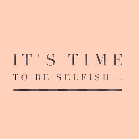 Its Time To Be Selfish Quotes, Be Selfish Wallpaper, I Am Selfish Quotes, Time To Be Selfish Quotes, Quotes About Being Selfish, Being Selfish Is Good Quotes, Being Selfish Quotes, Be Selfish Quotes, Selfish Aesthetic