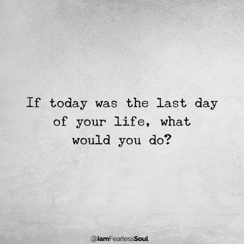 Make Every Day Count: How to Be Grateful For The Time You Still Have Left If today was the last day of your life, what would you do? fearless soul If Today Was Your Last Day Quotes, Counting Down The Days Quotes, How Was Your Day Quotes, Last Day Of 2023, Last Day Quotes, Fearless Soul, Make Every Day Count, Day Count, Momento Mori