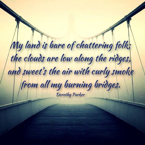 May the bridges I burn light the way. Staying Strong, Dorothy Parker, Burning Bridges, Light The Way, Powerful Words, Food For Thought, Me Quotes, Self Love, The Way