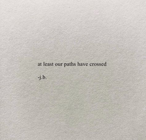 at least our paths have crossed Our Paths Will Cross Again Quotes, Until Our Paths Cross Again Quotes, At Least Our Paths Have Crossed, Crossed Paths Quotes, Cross Paths Quotes, Cross Quotes, Path Quotes, Short Quotes Love, Words That Describe Feelings