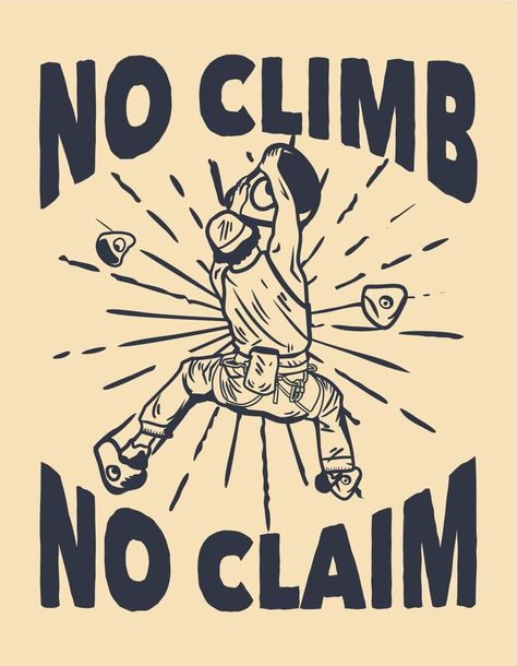 poster design co climb no claim with rock climber man climbing rock wall vintage illustration Rock Climbing Shirt Design, Climbing Shirt Design, Rock Climbing Graphic Design, Rock Climbing Poster, Climbing Logo Design, Climbing Graphic Design, Climbing Tshirts, Petzl Climbing, Rock Climbing Illustration