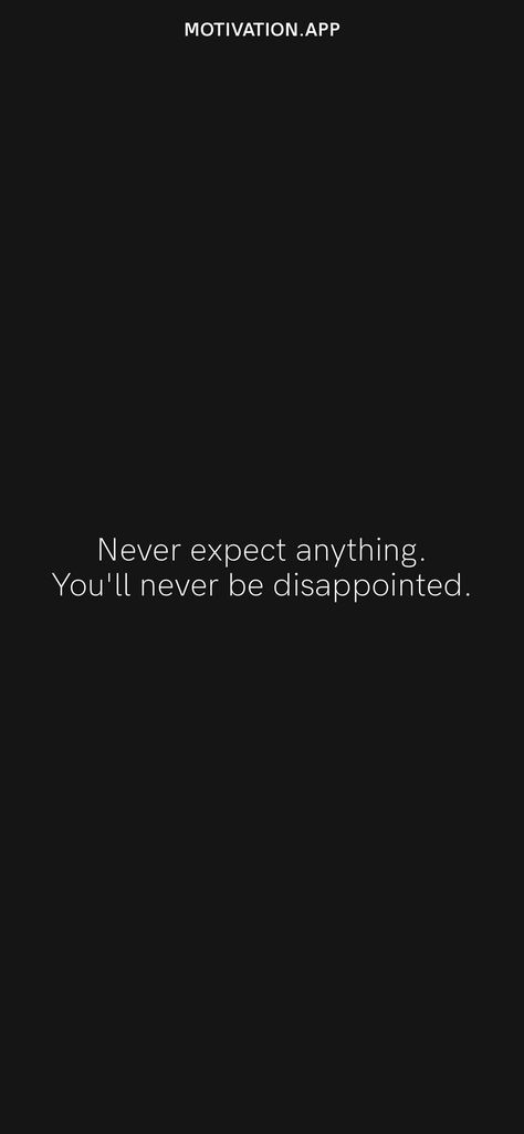 I Never Do Anything Right, Dont Have Expectations Quotes, Expect Nothing And Never Be Disappointed, Dont Expect Anything From Anyone Quotes, Don’t Expect Quotes, Do Not Expect Anything From Anyone, Disappointed Aesthetic, Don’t Expect Anything From Anyone, Dissapointed But Not Surprised Quotes