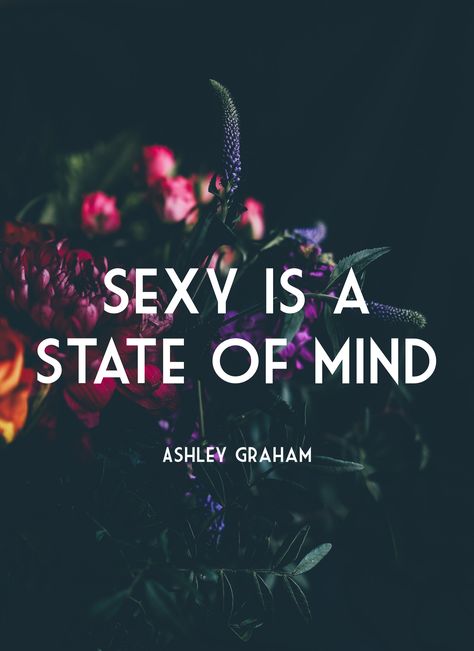 Ashley graham quote. Quotes. Body image. Sexy is a state of mind. Curves Quotes, Body Quotes, Body Positive Quotes, Love My Body, Fitness Inspiration Body, Confidence Quotes, Body Confidence, Ashley Graham, State Of Mind