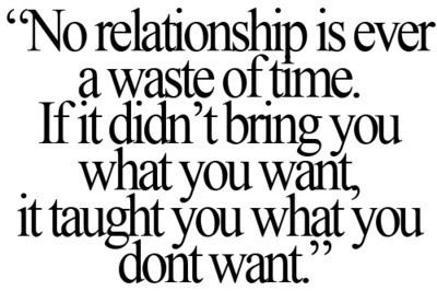 Yep...  I say I wasted 5 years of my life on a guy who told me, FROM THE BEGINNING, that we would never get married.  But in reality, I just figured out what I wasn't looking for in a man.  At the end, I walked away, and the man of my dreams ended up walking into my life shortly after!!!  I am a lucky girl!! Waste Of Time, Life Quotes Love, After Divorce, Short Inspirational Quotes, E Card, Quotable Quotes, Love Images, A Quote, True Words