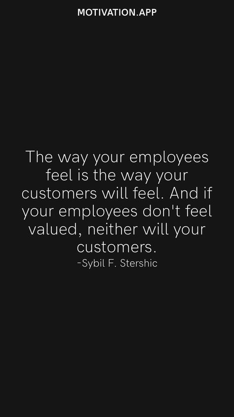 The way your employees feel is the way your customers will feel. And if your employees don't feel valued, neither will your customers. -Sybil F. Stershic From the Motivation app: https://motivation.app Employee Quotes Unappreciated, Under Valued Employee Quotes, Being Valued At Work Quotes, Trust Your Employee Quotes, Value Your Employees Quotes, Boss Who Dont Appreciate, Valued Employee Quotes, Unappreciated Employee Quotes, Over Worked Under Appreciated