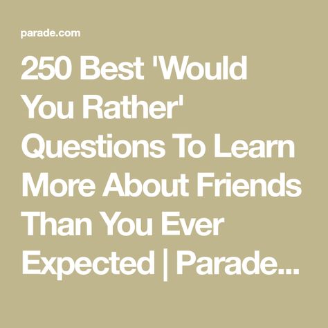 250 Best 'Would You Rather' Questions To Learn More About Friends Than You Ever Expected | Parade: Entertainment, Recipes, Health, Life, Holidays Would You Rather Best Friend Edition, Would You Ever Questions, Would You Rather Questions Deep, Deep Would You Rather Questions, Would Rather Questions, Best Would You Rather, Entertainment Recipes, Game With Friends, Truth Or Truth Questions