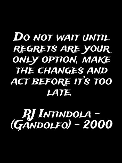 Do not wait until regrets are your only option, make the changes and act before it’s too late. RJ Intindola – (Gandolfo) – 2000 Regret Quotes Too Late Family, Regret Quotes, Its Too Late, General Quotes, Too Late, Words Of Wisdom, Acting, Do It, Motivational Quotes